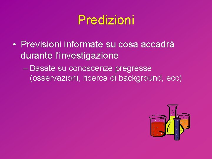 Predizioni • Previsioni informate su cosa accadrà durante l'investigazione – Basate su conoscenze pregresse