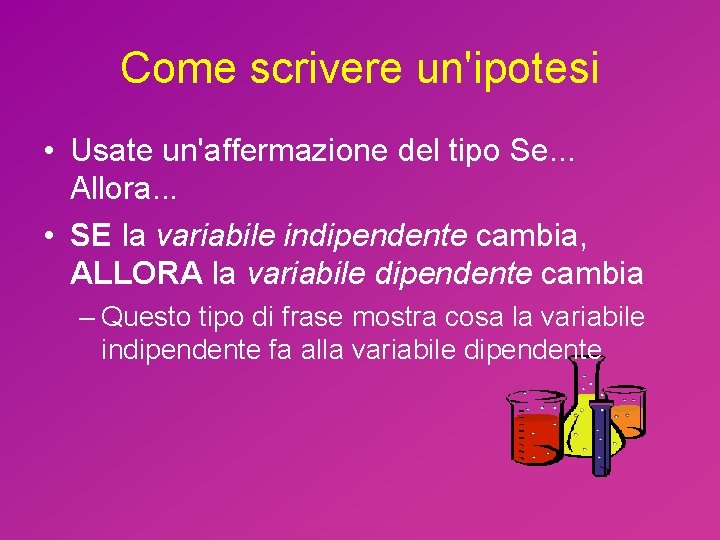 Come scrivere un'ipotesi • Usate un'affermazione del tipo Se. . . Allora. . .