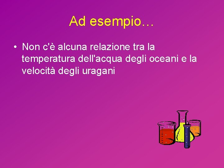 Ad esempio… • Non c'è alcuna relazione tra la temperatura dell'acqua degli oceani e