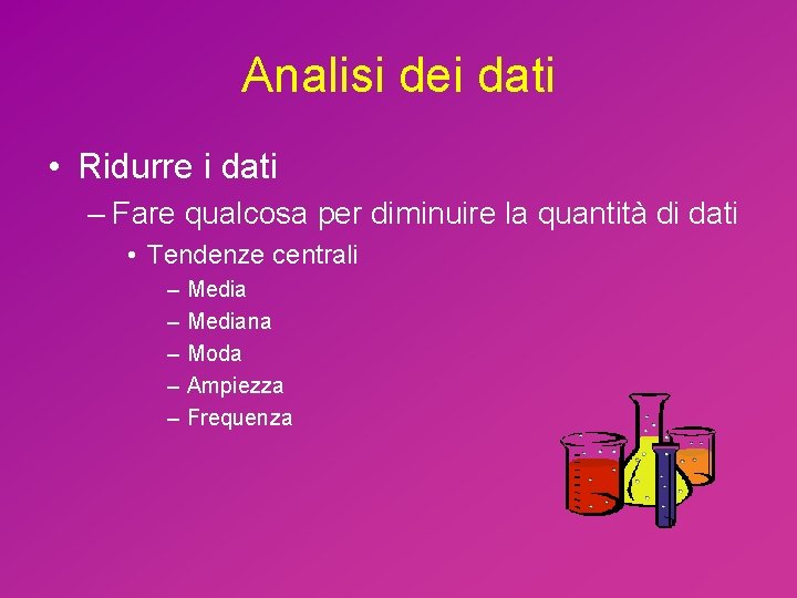 Analisi dei dati • Ridurre i dati – Fare qualcosa per diminuire la quantità