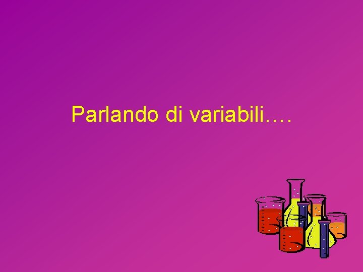 Parlando di variabili…. 