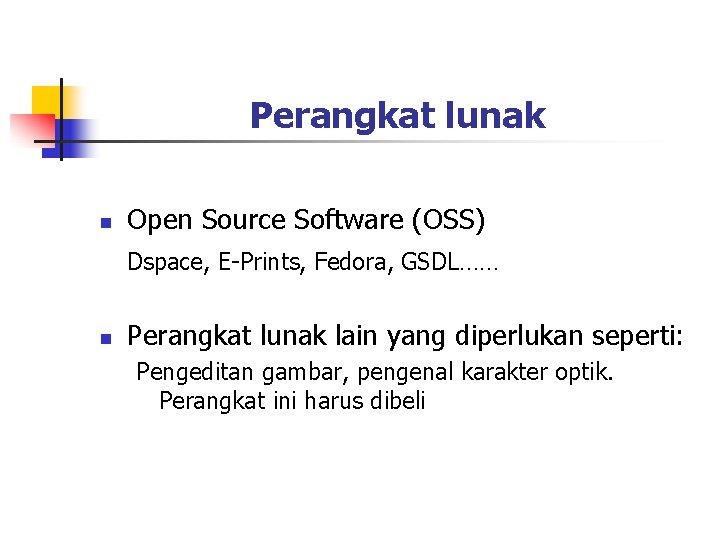 Perangkat lunak n Open Source Software (OSS) Dspace, E-Prints, Fedora, GSDL…… n Perangkat lunak