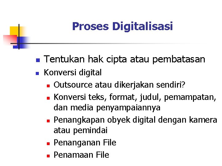 Proses Digitalisasi n n Tentukan hak cipta atau pembatasan Konversi digital n Outsource atau