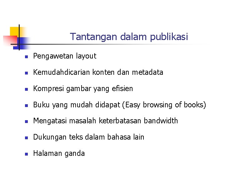 Tantangan dalam publikasi n Pengawetan layout n Kemudahdicarian konten dan metadata n Kompresi gambar