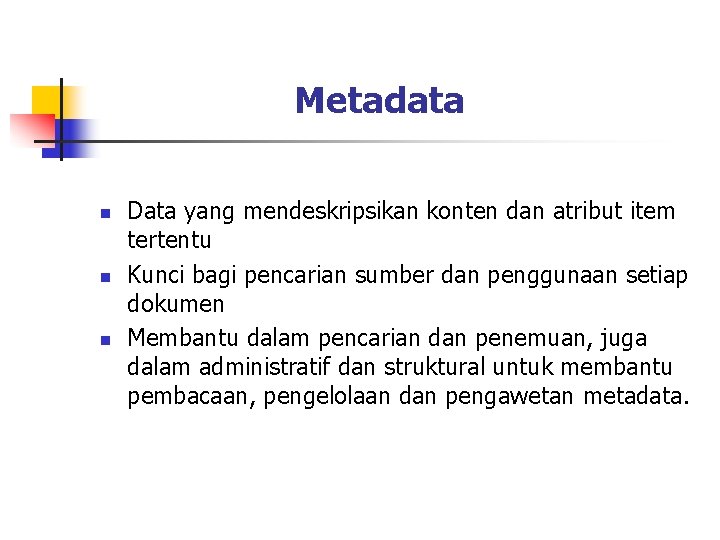 Metadata n n n Data yang mendeskripsikan konten dan atribut item tertentu Kunci bagi