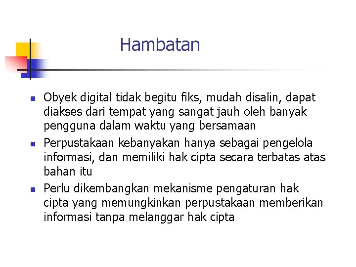 Hambatan n Obyek digital tidak begitu fiks, mudah disalin, dapat diakses dari tempat yang