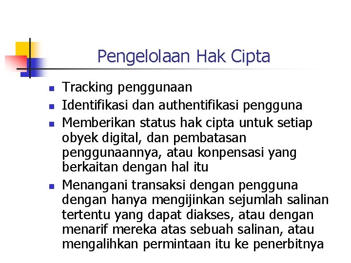 Pengelolaan Hak Cipta n n Tracking penggunaan Identifikasi dan authentifikasi pengguna Memberikan status hak