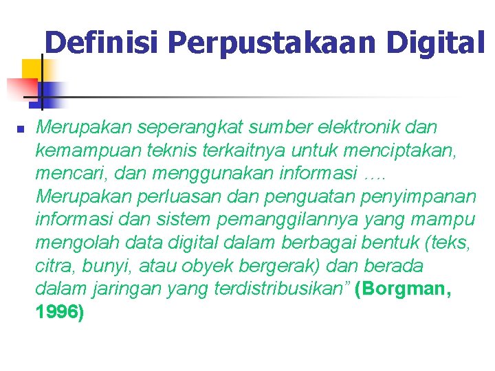 Definisi Perpustakaan Digital n Merupakan seperangkat sumber elektronik dan kemampuan teknis terkaitnya untuk menciptakan,