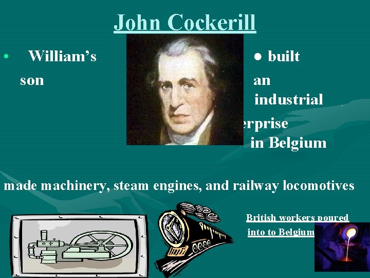 John Cockerill • William’s son ● built an industrial enterprise in Belgium made machinery,