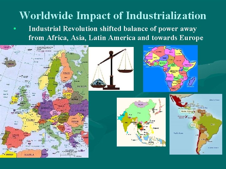 Worldwide Impact of Industrialization • Industrial Revolution shifted balance of power away from Africa,