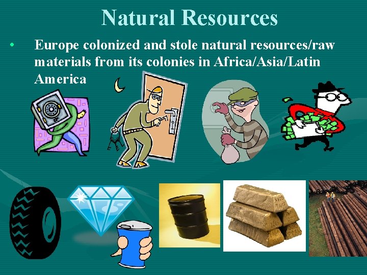 Natural Resources • Europe colonized and stole natural resources/raw materials from its colonies in