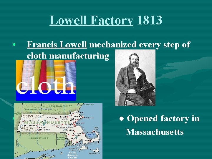 Lowell Factory 1813 • • Francis Lowell mechanized every step of cloth manufacturing ●