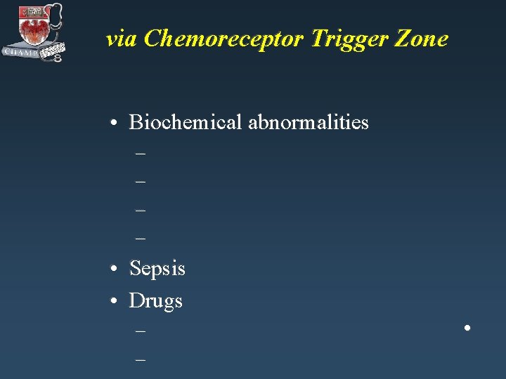 via Chemoreceptor Trigger Zone • Biochemical abnormalities – – • Sepsis • Drugs •