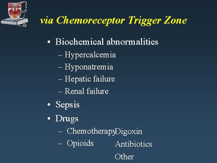 via Chemoreceptor Trigger Zone • Biochemical abnormalities – Hypercalcemia – Hyponatremia – Hepatic failure