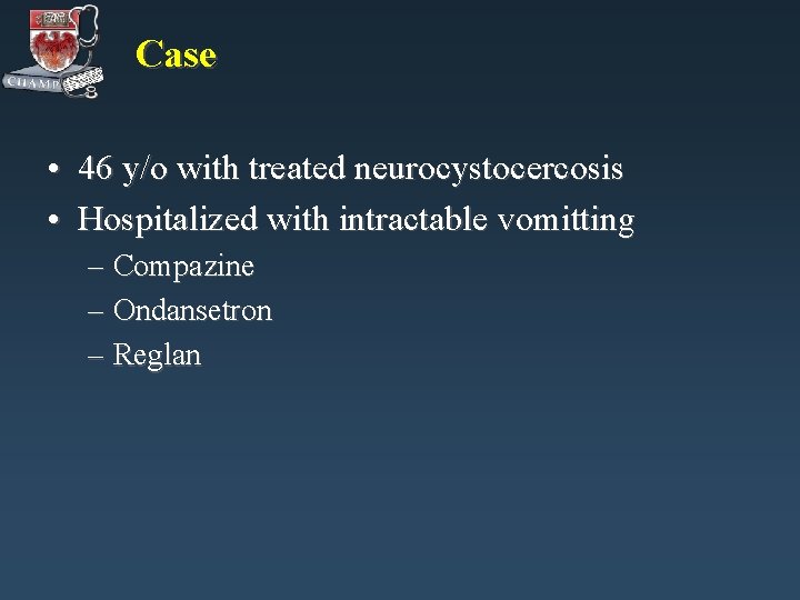 Case • 46 y/o with treated neurocystocercosis • Hospitalized with intractable vomitting – Compazine