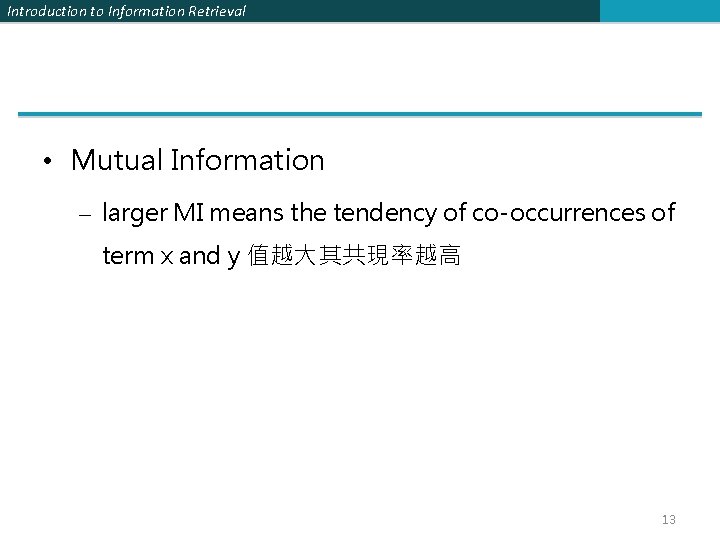 Introduction to Information Retrieval • Mutual Information – larger MI means the tendency of
