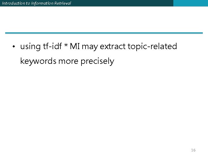 Introduction to Information Retrieval • using tf-idf * MI may extract topic-related keywords more