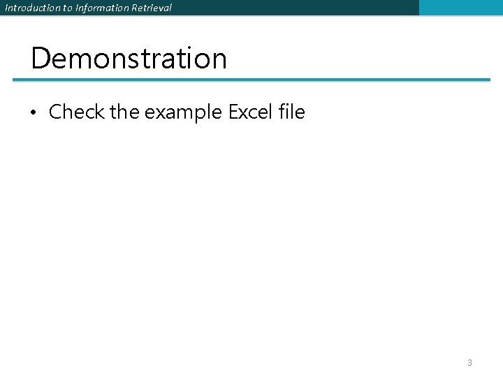 Introduction to Information Retrieval Demonstration • Check the example Excel file 3 