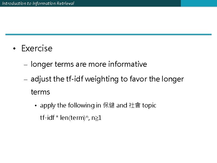 Introduction to Information Retrieval • Exercise – longer terms are more informative – adjust