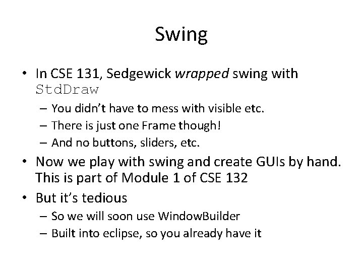 Swing • In CSE 131, Sedgewick wrapped swing with Std. Draw – You didn’t