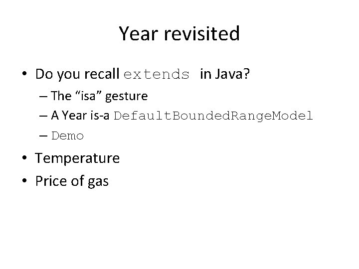 Year revisited • Do you recall extends in Java? – The “isa” gesture –