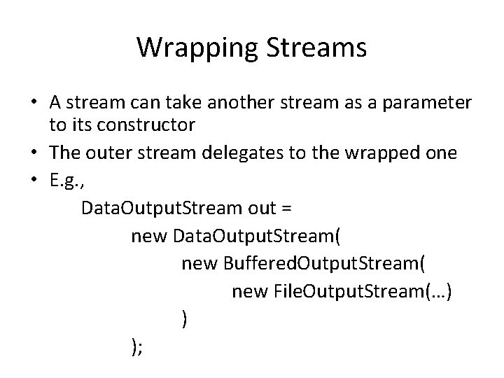 Wrapping Streams • A stream can take another stream as a parameter to its