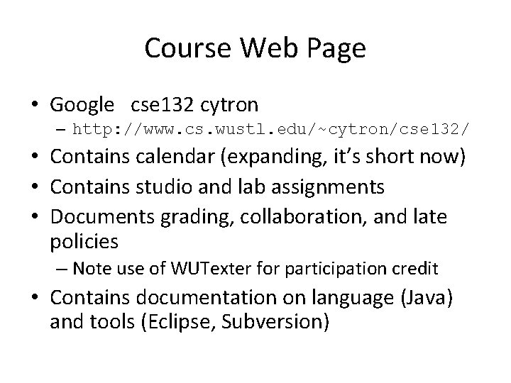 Course Web Page • Google cse 132 cytron – http: //www. cs. wustl. edu/~cytron/cse