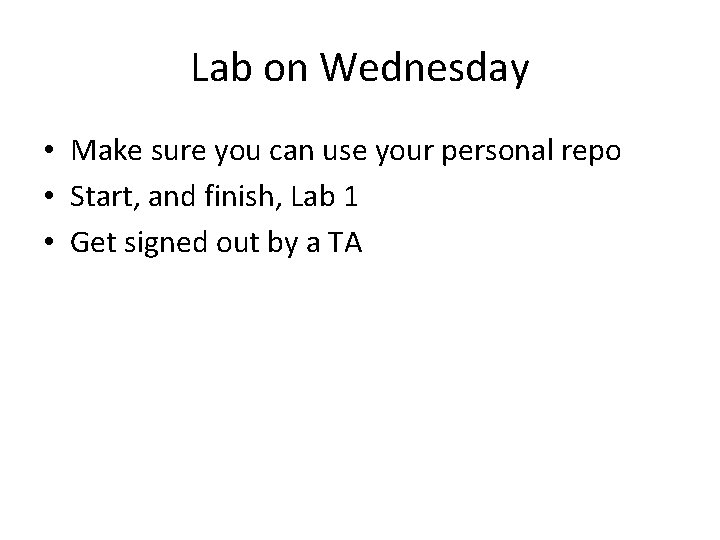 Lab on Wednesday • Make sure you can use your personal repo • Start,