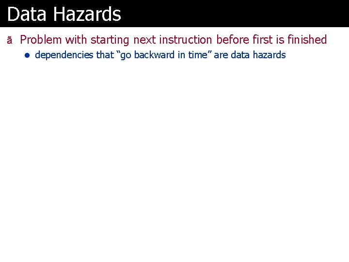 Data Hazards ã Problem with starting next instruction before first is finished l dependencies