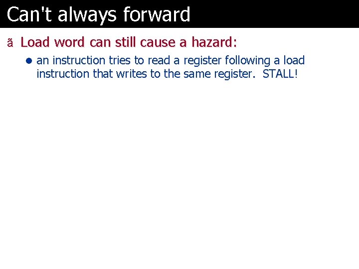 Can't always forward ã Load word can still cause a hazard: l an instruction