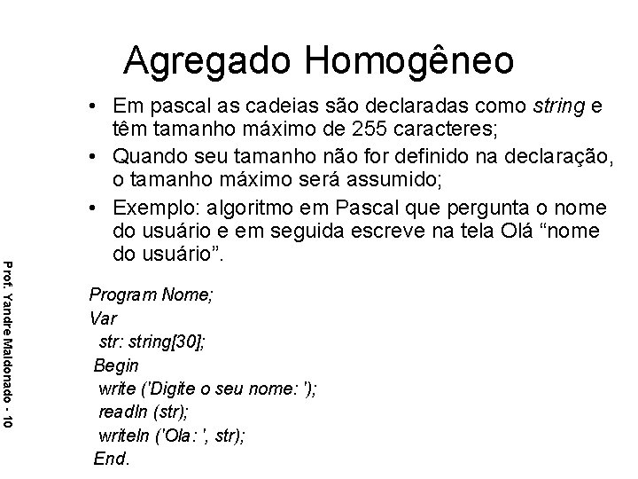 Agregado Homogêneo Prof. Yandre Maldonado - 10 • Em pascal as cadeias são declaradas