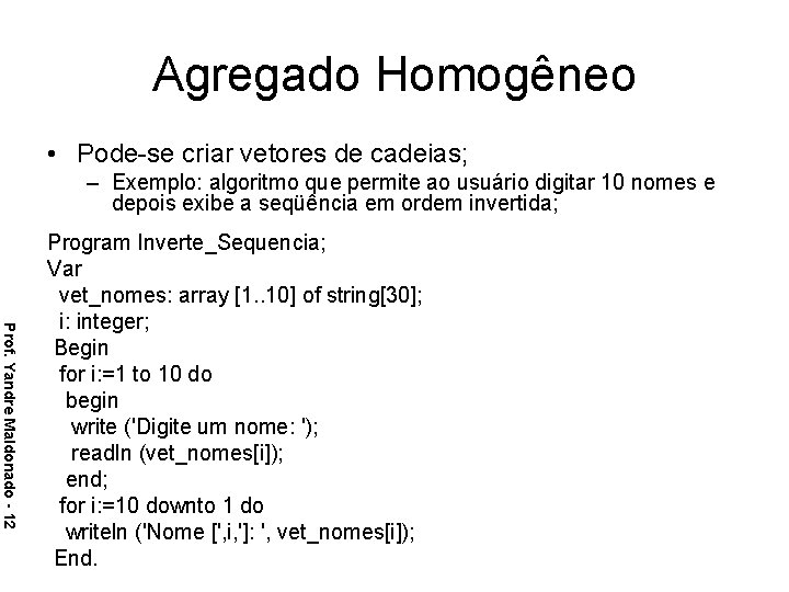 Agregado Homogêneo • Pode-se criar vetores de cadeias; – Exemplo: algoritmo que permite ao