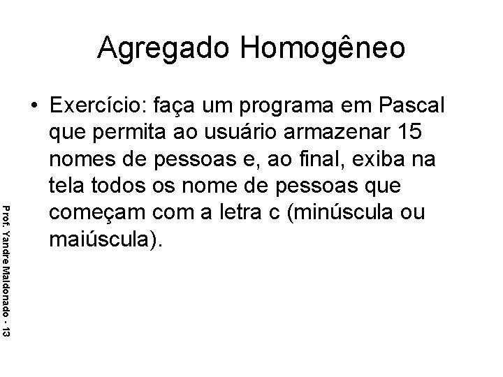 Agregado Homogêneo Prof. Yandre Maldonado - 13 • Exercício: faça um programa em Pascal