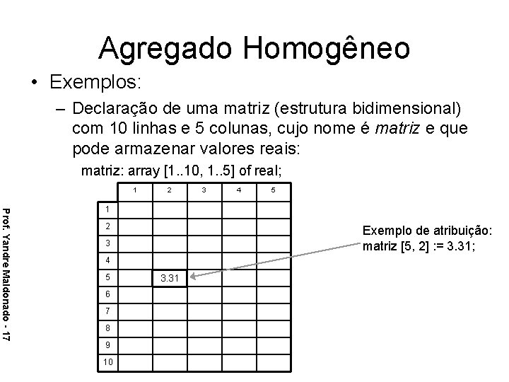 Agregado Homogêneo • Exemplos: – Declaração de uma matriz (estrutura bidimensional) com 10 linhas