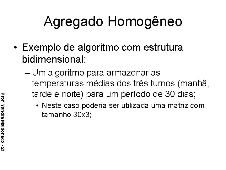 Agregado Homogêneo • Exemplo de algoritmo com estrutura bidimensional: Prof. Yandre Maldonado - 21