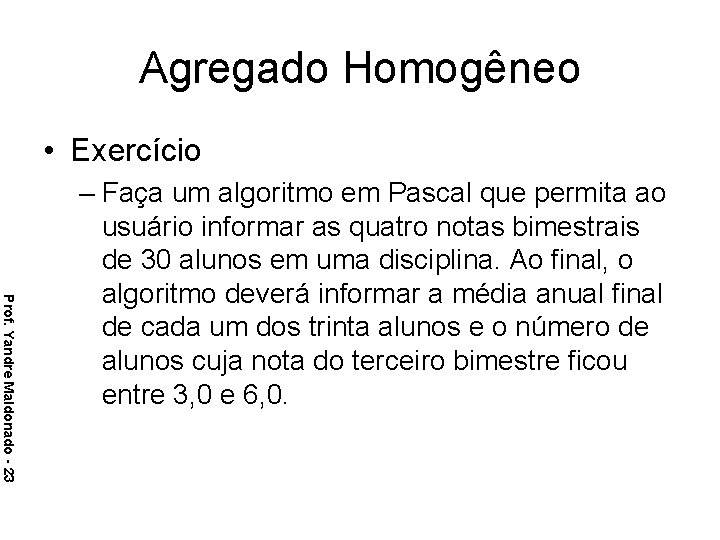 Agregado Homogêneo • Exercício Prof. Yandre Maldonado - 23 – Faça um algoritmo em