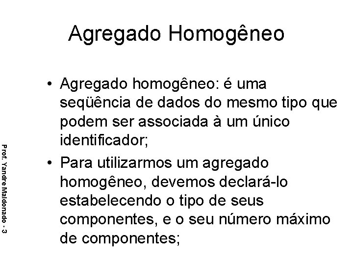 Agregado Homogêneo Prof. Yandre Maldonado - 3 • Agregado homogêneo: é uma seqüência de