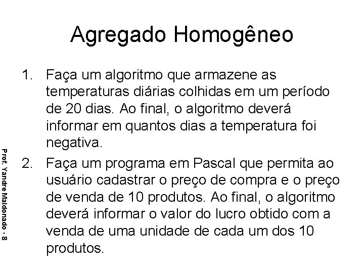 Agregado Homogêneo Prof. Yandre Maldonado - 8 1. Faça um algoritmo que armazene as