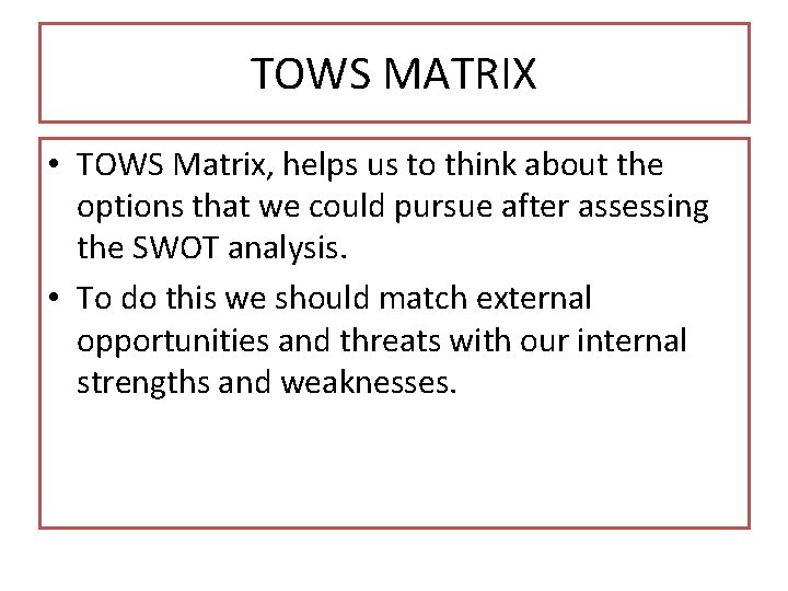 TOWS MATRIX • TOWS Matrix, helps us to think about the options that we