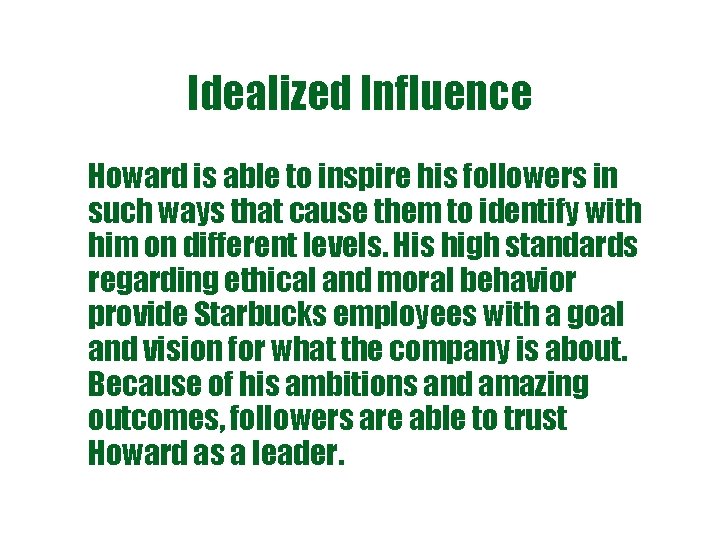 Idealized Influence Howard is able to inspire his followers in such ways that cause