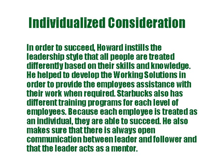 Individualized Consideration In order to succeed, Howard instills the leadership style that all people