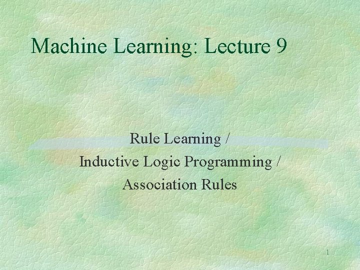 Machine Learning: Lecture 9 Rule Learning / Inductive Logic Programming / Association Rules 1