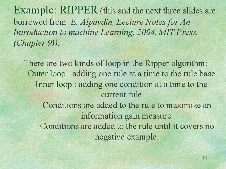 Example: RIPPER (this and the next three slides are borrowed from E. Alpaydin, Lecture