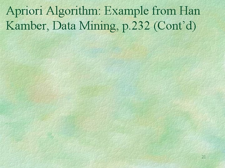 Apriori Algorithm: Example from Han Kamber, Data Mining, p. 232 (Cont’d) 21 