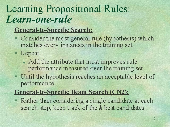 Learning Propositional Rules: Learn-one-rule General-to-Specific Search: § Consider the most general rule (hypothesis) which