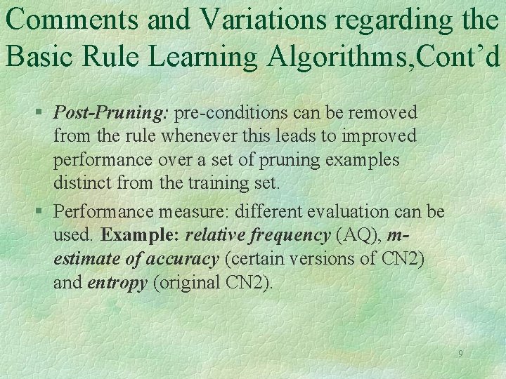 Comments and Variations regarding the Basic Rule Learning Algorithms, Cont’d § Post-Pruning: pre-conditions can