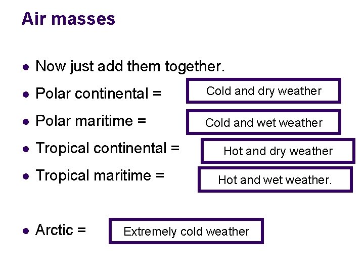 Air masses l Now just add them together. l Polar continental = Cold and