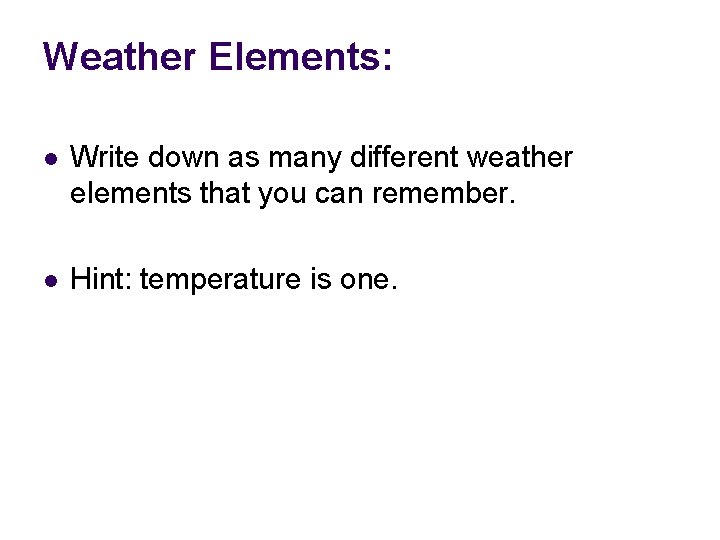 Weather Elements: l Write down as many different weather elements that you can remember.