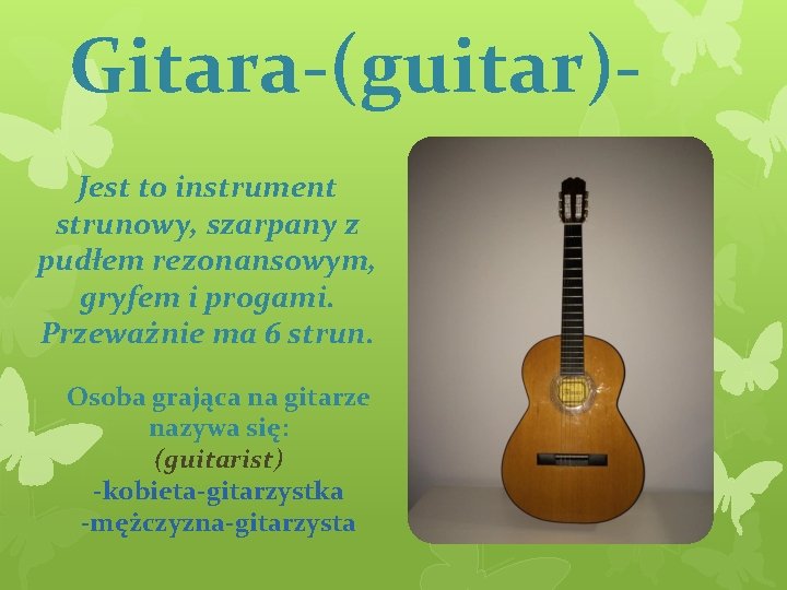 Gitara-(guitar)Jest to instrument strunowy, szarpany z pudłem rezonansowym, gryfem i progami. Przeważnie ma 6