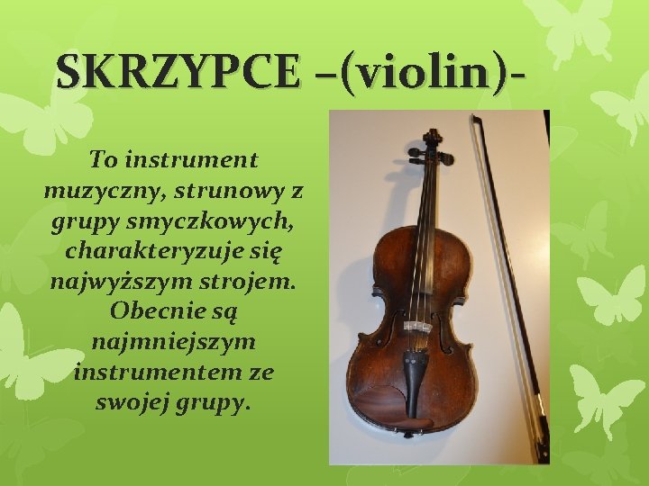 SKRZYPCE –(violin)To instrument muzyczny, strunowy z grupy smyczkowych, charakteryzuje się najwyższym strojem. Obecnie są